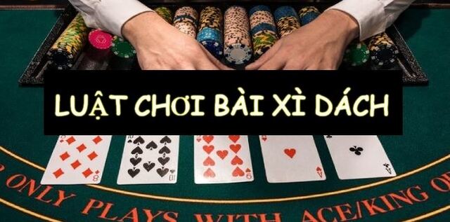 Luật chơi bài xì dách Luật chơi bài xì dách