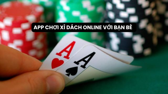 Bật mí top 4 app chơi xì dách online với bạn bè uy tín nhất 2026